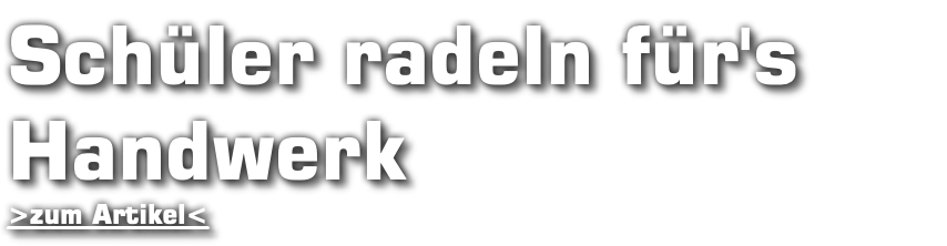 Schüler radeln für's Handwerk >zum Artikel<