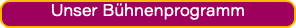 Unser Bühnenprogramm