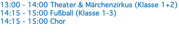 13:00 - 14:00 Theater & Märchenzirkus (Klasse 1+2) 14:15 - 15:00 Fußball (Klasse 1-3) 14:15 - 15:00 Chor 